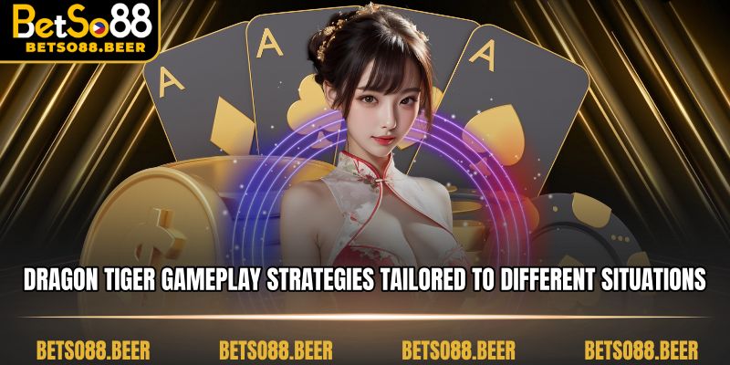 Dragon Tiger gameplay strategies tailored to different situations.