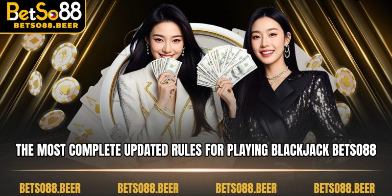 The most complete updated rules for playing Blackjack Betso88.